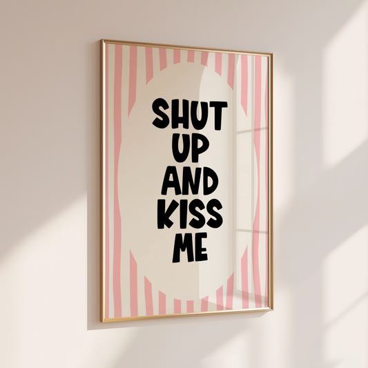 SHUT UP AND KISS ME