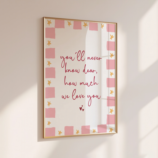 You'll Never Know Dear, How Much We Love You - Home Print - Wall Decor - Kids Room Prints