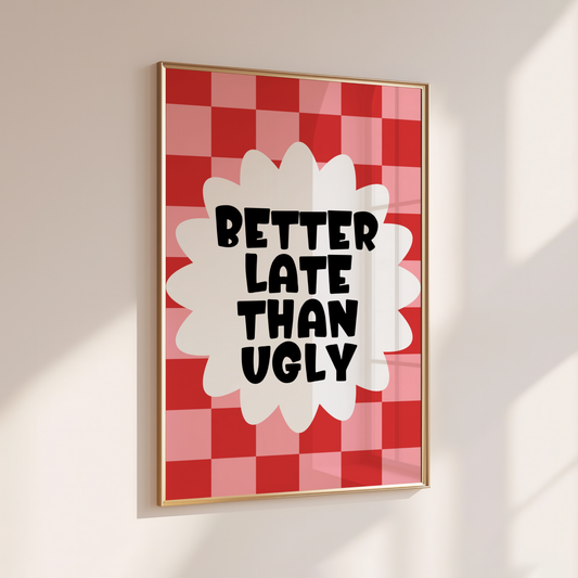 Better Late Than Ugly - Home Print - Wall Decor
