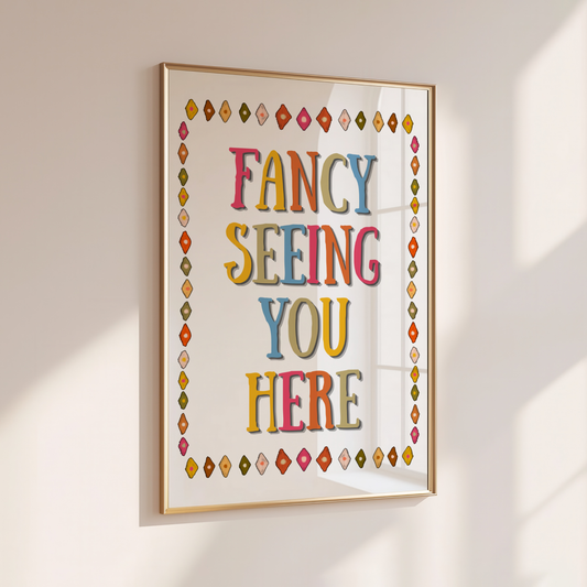 Fancy Seeing You Here - Home Print - Wall Decor - Quirky Prints