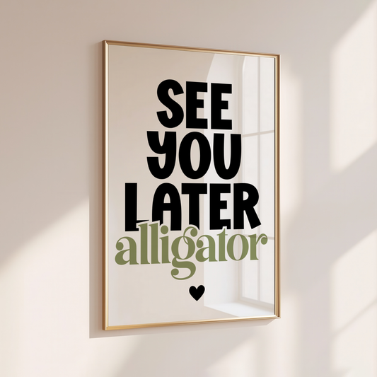 SEE YOU LATER ALLIGATOR