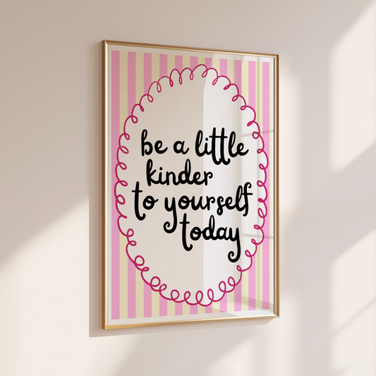 BE A LITTLE KINDER TO YOURSELF TODAY