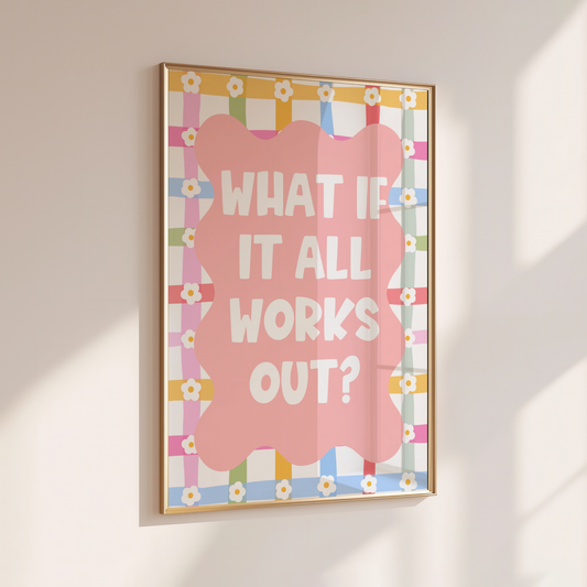 What if it all Works Out? - Home Print - Wall Decor