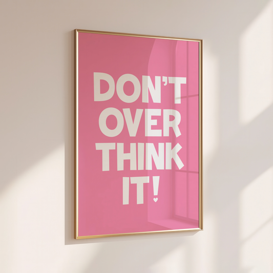 Don't Overthink It - Home Print - Wall Decor - Positivity Decor -  Pink Prints