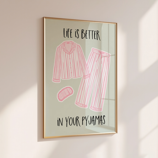 Life is Better, in your Pyjamas - Home Print - Wall Decor - Bedroom Prints