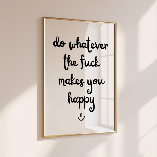 DO WHATEVER MAKES YOU HAPPY
