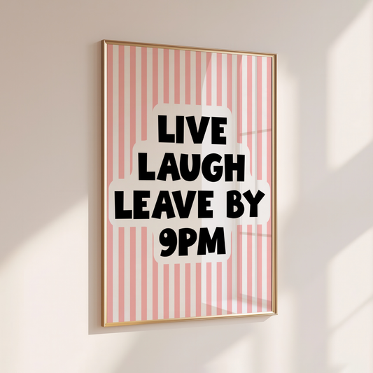 Live Laugh Leave by 9pm - Home Print - Wall Decor