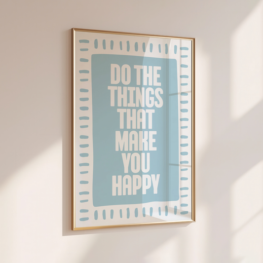 Do Things That Make You Happy - Home Print - Wall Decor