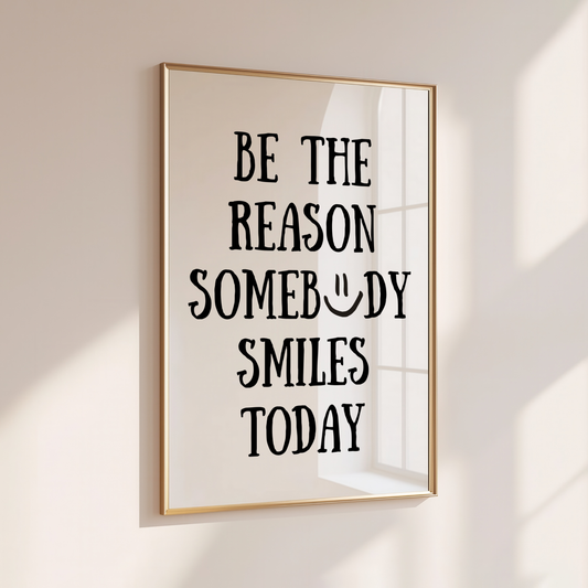BE THE REASON SOMEBODY SMILES TODAY