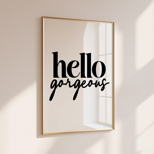 Hello Gorgeous - Home Print - Wall Decor