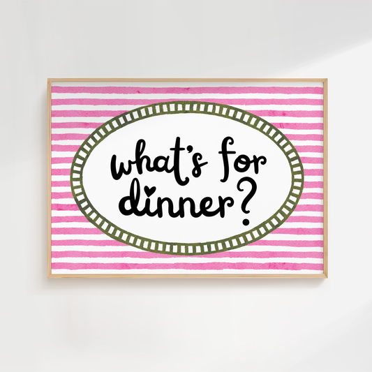 WHAT'S FOR DINNER?