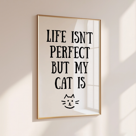 Life isn't Perfect, but my Cat is - Home Print - Wall Decor