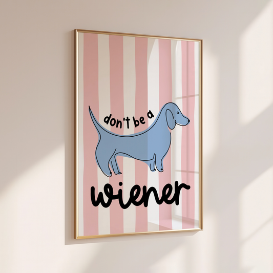 Don't be a Wiener - Home Print - Wall Decor - Quirky Prints
